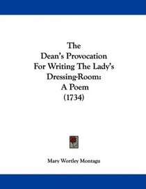 The Dean's Provocation For Writing The Lady's Dressing-Room: A Poem (1734)