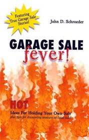 Garage Sale Fever! Hot Ideas For Holding Your Own Sale Plus Tips for Discovering Treasure at Local Sales
