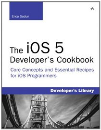 The iOS 5 Developer's Cookbook: Core Concepts and Essential Recipes for iOS Programmers (Developer's Library)
