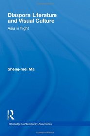 Diaspora Literature and Visual Culture: Asia in Flight (Routledge Contemporary Asia Series)
