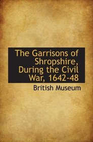 The Garrisons of Shropshire, During the Civil War, 1642-48