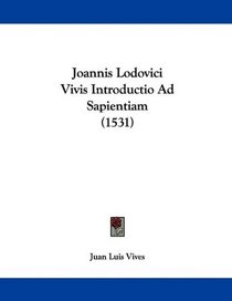 Joannis Lodovici Vivis Introductio Ad Sapientiam (1531) (Latin Edition)