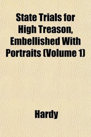 State Trials for High Treason, Embellished With Portraits (Volume 1)