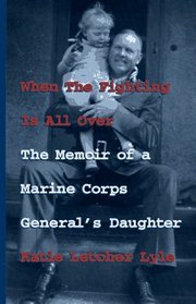 When the Fighting Is All over: The Memoir of a Marine Corps General's Daughter