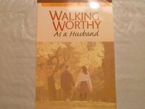 Walking Worthy As a Husband (Walking Worthy Series, volume 2)