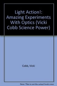 Light Action!: Amazing Experiments With Optics (Vicki Cobb Science Power)