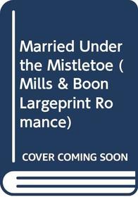 Married Under the Mistletoe (Romance Large)