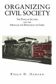 Organizing Civil Society: The Popular Sectors and the Struggle for Democracy in Chile