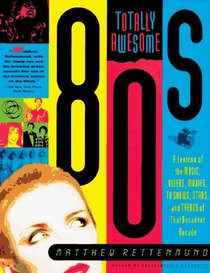 Totally Awesome 80s : A Lexicon of the Music, Videos, Movies, TV Shows, Stars, and Trends of that Decadent Decade