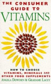 The Consumer's Guide to Vitamins: How to Choose Vitamins, Minerals and Other Supplements
