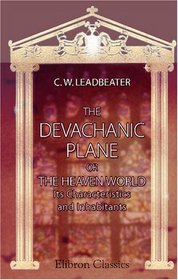 The Devachanic Plane or The Heaven World. Its Characteristics and Inhabitants