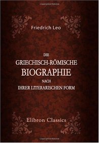 Die griechisch-rmische Biographie nach ihrer literarischen Form (German Edition)