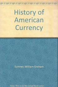 History of American Currency: With Chapters on the English Bank Restriction & Austrian Paper Money