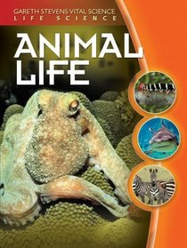 Animal Life (Gareth Stevens Vital Science: Life Science)