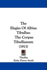 The Elegies Of Albius Tibullus: The Corpus Tibullianum (1913)