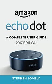 Amazon Echo Dot: A Complete User Guide (2017 Edition)