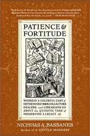 Patience and Fortitude: Wherein a Colorful Cast of Determined Book Collectors, Dealers, and Librarians Go About the Quixotic Task of Preserving a Legacy