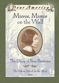Mirror, Mirror on the Wall: The Diary of Bess Brennan--The Perkins School for the Blind, 1932 (Dear America)