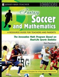 Fantasy Soccer and Mathematics: A Resource Guide for Teachers and Parents, Grades 5 and Up (Fantasy Sports and Mathematics Series)