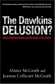 The Dawkins Delusion?: Atheist Fundamentalism and the Denial of the Divine