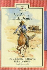 Get Along, Little Dogies: The Chisholm Trail Diary of Hallie Lou Wells : South Texas, 1878 (Rogers, Lisa Waller, Lone Star Journals, Bk. 1.)