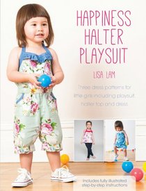 Happiness Halter Playsuit: Three Dress Patterns for Little Girls Including Playsuit, Halter Top and Dress