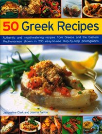 50 Greek Recipes: Authentic and mouth-watering recipes from Greece and the Eastern Mediterranean shown in 200 easy-to-use step-by-step photographs