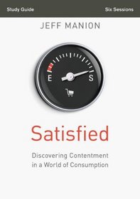 Satisfied Study Guide with DVD: Discovering Contentment in a World of Consumption