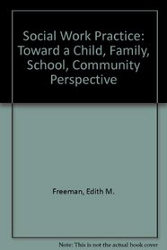 Social Work Practice: Toward a Child, Family, School, Community Perspective