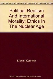 Political Realism And International Morality: Ethics In The Nuclear Age