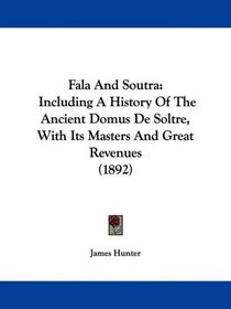 Fala And Soutra: Including A History Of The Ancient Domus De Soltre, With Its Masters And Great Revenues (1892)