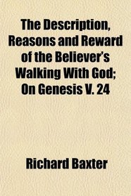 The Description, Reasons and Reward of the Believer's Walking With God; On Genesis V. 24