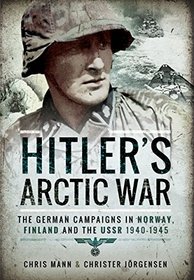 Hitler's Arctic War: The German Campaigns in Norway, Finland and the USSR 1940-1945