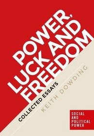 Power, luck and freedom: Collected essays (Social and Political Power MUP Series)