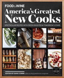FOOD & WINE America's Greatest New Cooks: Spectacular Recipes with Fresh Ideas From Tomorrows Stars