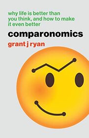 Comparonomics: Why Life is Better Than You Think and How to Make it Even Better