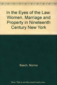 In the Eyes of the Law: Women, Marriage, and Property in Nineteenth-Century New York.