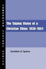 The Taiping Vision of a Christian China 1836-1864 (Charles Edmondson Historical Lectures)