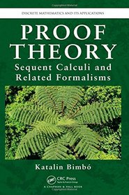 Proof Theory: Sequent Calculi and Related Formalisms (Discrete Mathematics and Its Applications)
