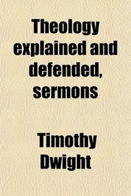 Theology explained and defended, sermons