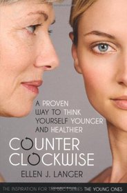 Counterclockwise: A Proven Way to Think Yourself Younger and Healthier