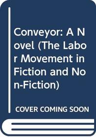 Conveyor: A Novel (The Labor Movement in Fiction and Non-Fiction)