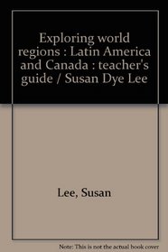 Exploring world regions : Latin America and Canada : teacher's guide / Susan Dye Lee
