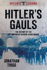 Hitler's Gauls: The History of the 33rd Waffen Division Charlemagne (Hitler's Legions)