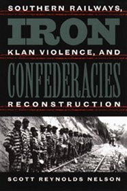 Iron Confederacies: Southern Railways, Klan Violence, and Reconstruction