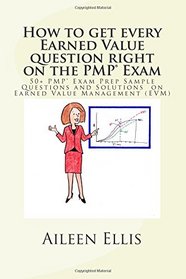 How to get every Earned Value question right on the PMP Exam: 50+ PMP Exam Prep Sample Questions and Solutions  on Earned Value Management (EVM) (PMP Exam Prep Simplified) (Volume 1)