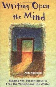 Writing Open The Mind: Tapping The Subconscious To Free The Writing And The Writer