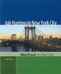 Job Hunting in New York City, 2005 Edition: WetFeet in the City (Wetfeet in the City)