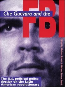 Che Guervara and the FBI: The U.S. Political Police Dossier on the Latin American Revolutionary