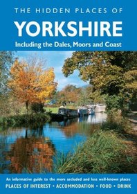 HIDDEN PLACES OF YORKSHIRE: Including the Dales, Moors and Coast (The Hidden Places of)